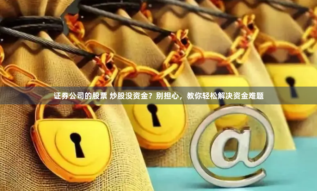 证券公司的股票 炒股没资金？别担心，教你轻松解决资金难题