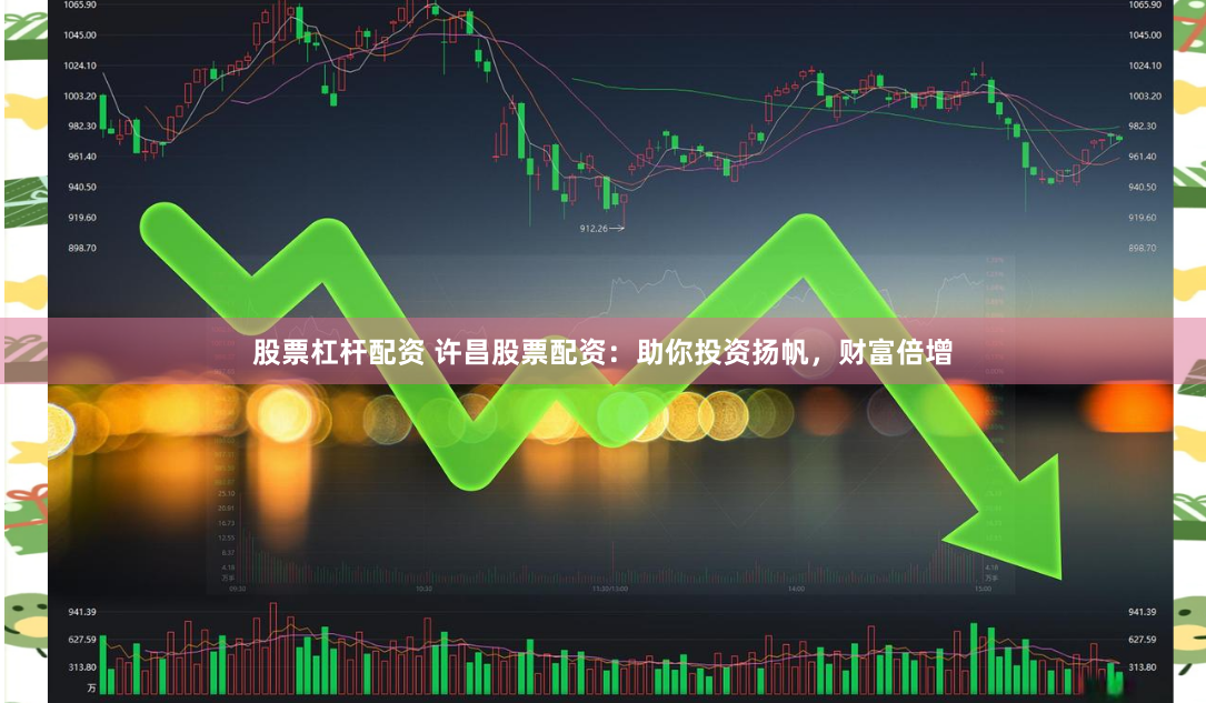 股票杠杆配资 许昌股票配资：助你投资扬帆，财富倍增