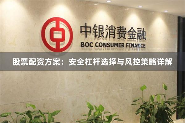 股票配资方案：安全杠杆选择与风控策略详解