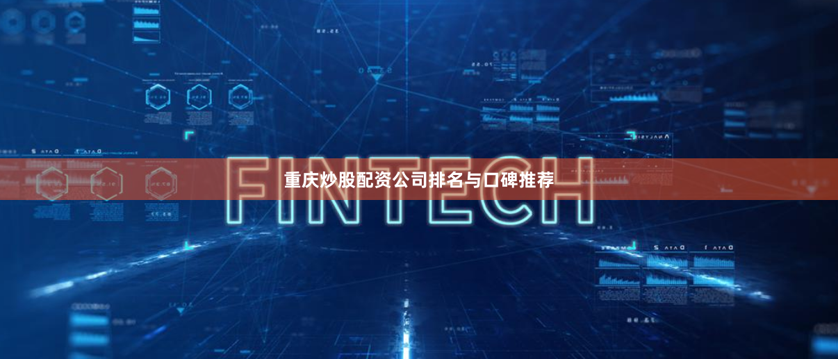 重庆炒股配资公司排名与口碑推荐