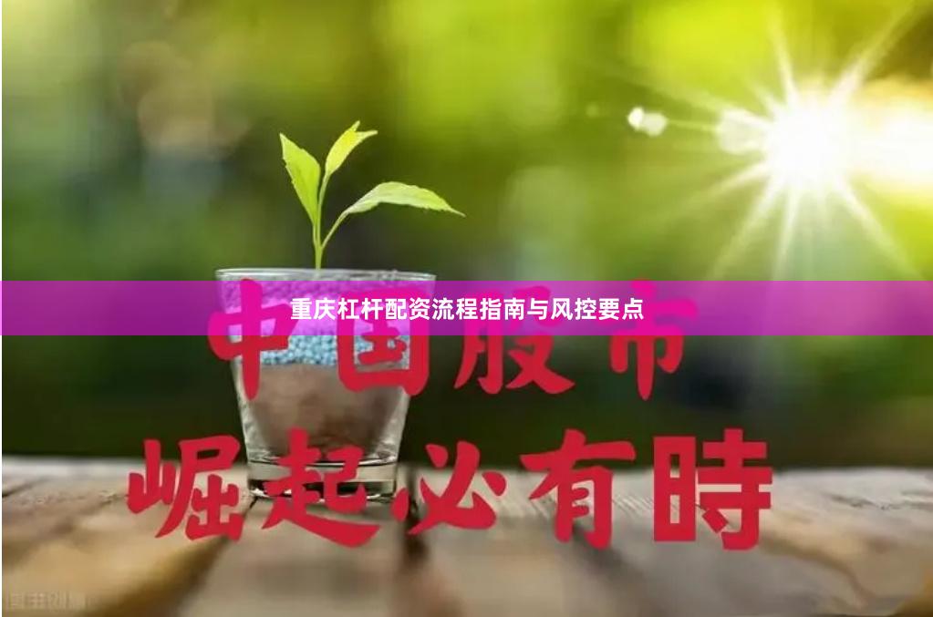 重庆杠杆配资流程指南与风控要点